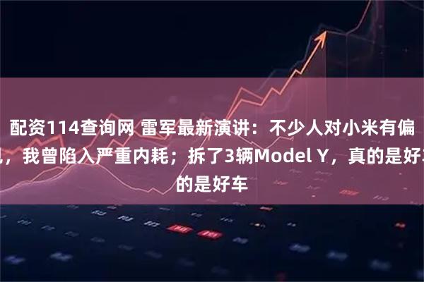 配资114查询网 雷军最新演讲：不少人对小米有偏见，我曾陷入严重内耗；拆了3辆Model Y，真的是好车